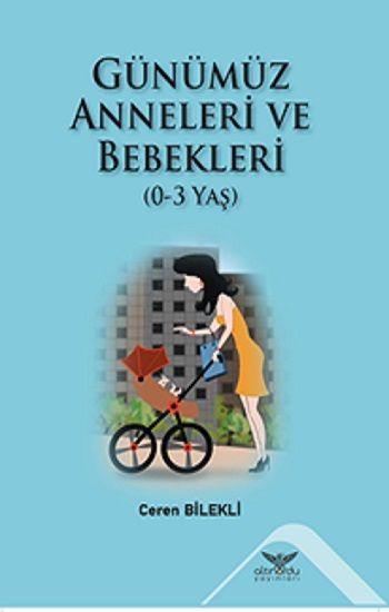 Günümüz Anneleri Ve Bebekleri (0-3 Yaş) - Altınordu Yayınları Kitap
