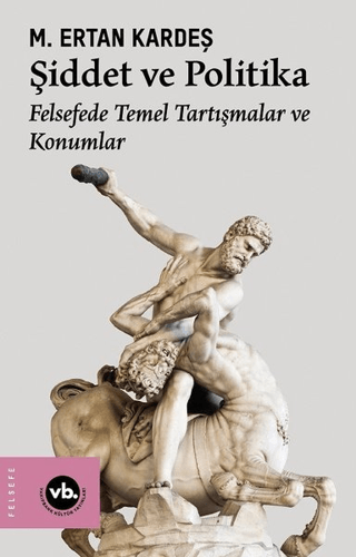 Şiddet ve Politika - Felsefede Temel Tartışmalar ve Konumlar - Vakıfbank Kültür Yayınları Kitap