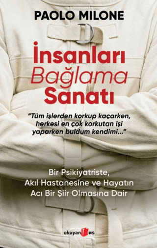 İnsanları Bağlama Sanatı ;Bir Psikiyatriste, Akıl Hastanesine ve Hayatın Acı Bir Şiir Olmasına Dair - Okuyan Us Yayın Kitap