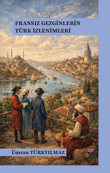 Fransız Gezginlerin Türk İzlenimleri - Bilgin Kültür Sanat Kitap