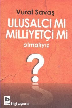 Ulusalcı mı Milliyetçi mi Olmalıyız? - Bilgi Yayınevi Kitap