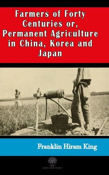 Farmers of Forty Centuries or  Permanent Agriculture in China Korea and Japan - Platanus Publishing Kitap