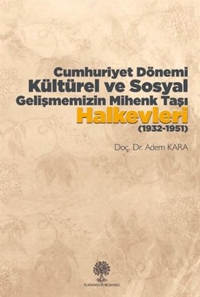 Cumhuriyet Dönemi Kültürel ve Sosyal Gelişmemizin Mihenk Taşı Halkevleri (1932 - 1951) - Platanus Publishing Kitap