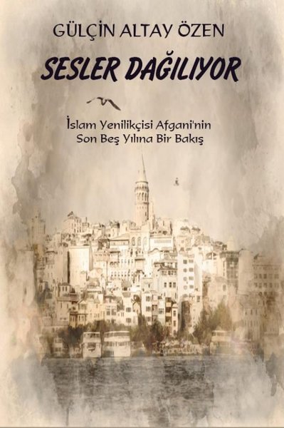 Sesler Dağılıyor İslam Yenilikçisi Afgani'nin Son Beş Yılına Bir Bakış - Platanus Publishing Kitap