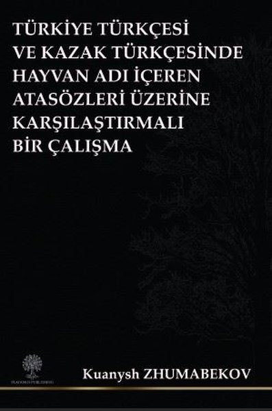 Türkiye Türkçesi ve Kazak Türkçesinde Hayvan Adı İçeren Atasözleri Üzerine Karşılaştırmalı Bir Çalış - Platanus Publishing Kitap