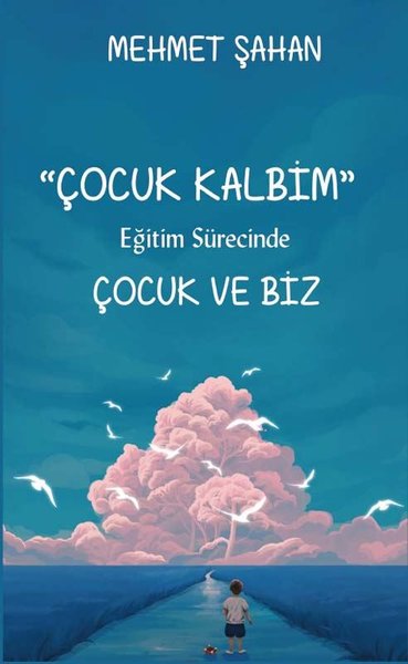 Çocuk Kalbim - Eğitim Sürecinde Çocuk ve Biz - Platanus Publishing Kitap
