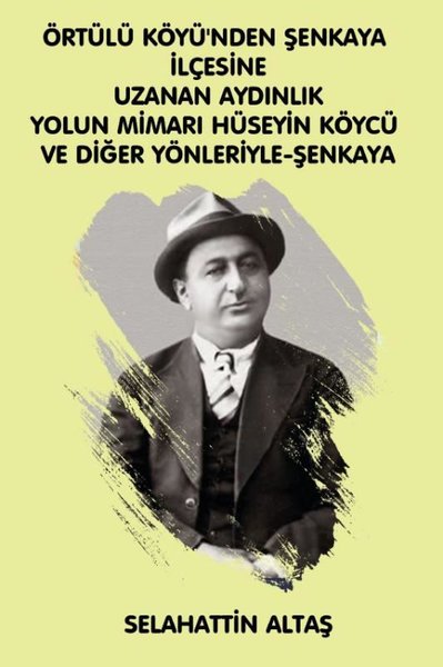 Örtülü Köyü'ünden Şenkaya İlçesine Uzanan Aydınlık Yolun Mimarı Hüseyin Köycü ve Diğer Yönleriyle Eğitim ve Bilim Pınarı Şenkaya - Platanus Publishing Kitap