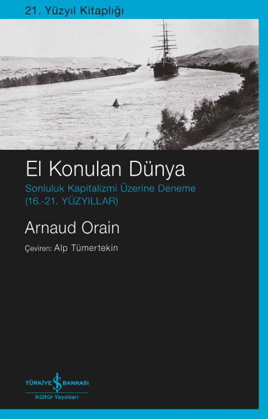 El Konulan Dünya - Sonluluk Kapitalizmi Üzerine Deneme (16. - 21.Yüzyıllar) – İş Bankası Kültür Yayınları kitap kapağı