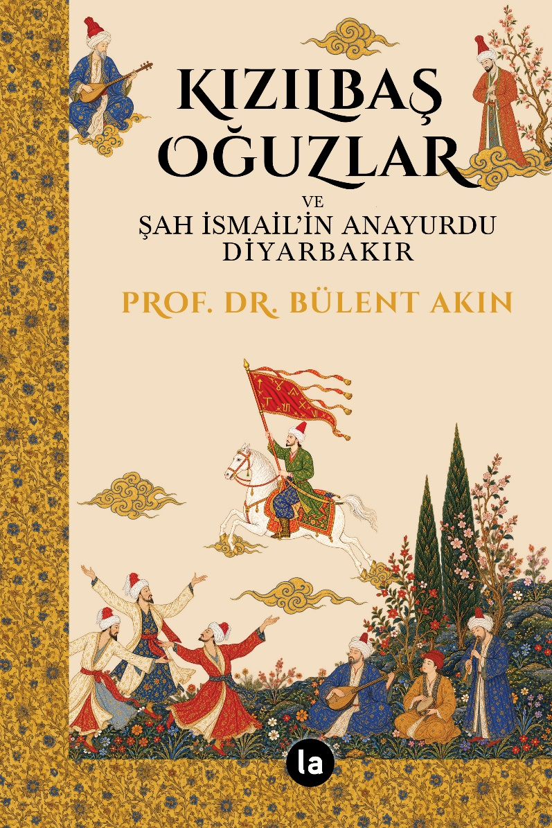 Kızılbaş Oğuzlar ve Şah İsmail’in Anayurdu Diyarbakır – La Kitap Yayınları kitap kapağı