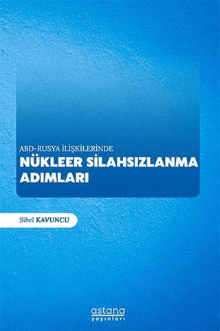 ABD - Rusya İlişkilerinde Nükleer Silahsızlanma Adımları - Astana Yayınları Kitap