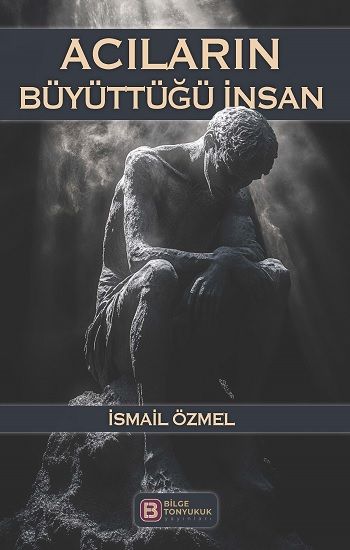 Acıların Büyüttüğü İnsan - Bilge Tonyukuk Yayınları Kitap