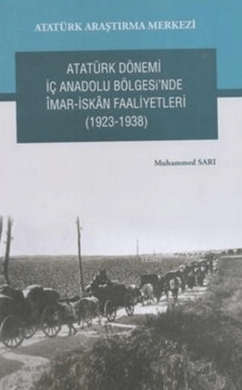 Atatürk Dönemi İç Anadolu Bölgesi'nde İmar- İskan Faaliyetleri (1923-1938) - Atatürk Araştırma Merkezi Kitap