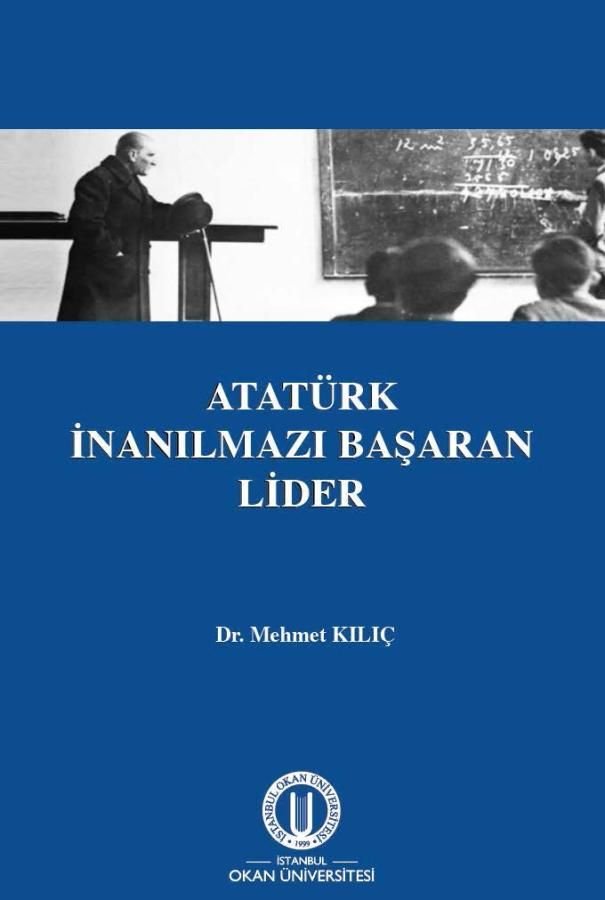 Atatürk İnanılmazı Başaran Lider - İstanbul Okan Üniversitesi Kitap