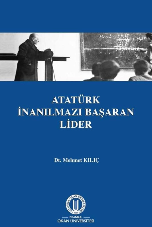 Atatürk İnanılmazı Başaran Lider - İstanbul Okan Üniversitesi Kitap