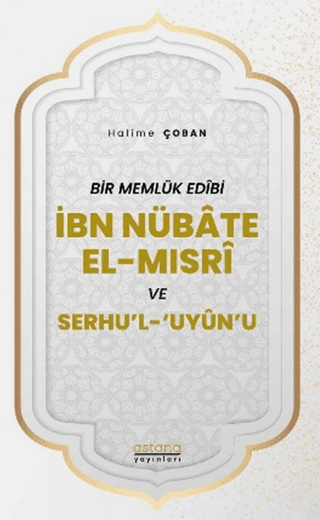 Bir Memlük Edibi İbn Nübate El-Mısri ve Serhu'l 'Uyun'u - Astana Yayınları Kitap
