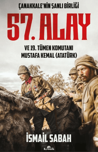 Çanakkale'nin Şanlı Birliği 57. Alay ve 19. Tümen Komutanı Mustafa Kemal (Atatürk) - Kronik Kitap Kitap
