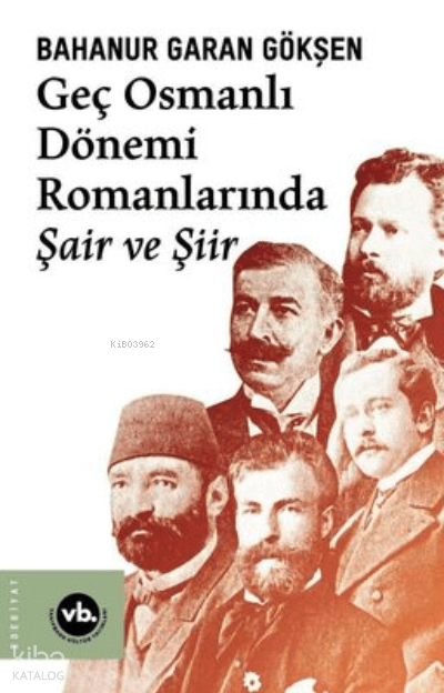 Geç Osmanlı Dönemi Romanlarında Şair Ve Şiir (2 Baskı) - Vakıfbank Kültür Yayınları Kitap