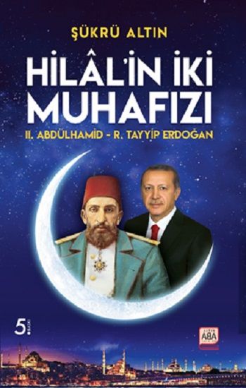Hilal’in İki Muhafızı / II. Abdülhamid – R. Tayyip Erdoğan - Altın Aba Yayınevi Kitap