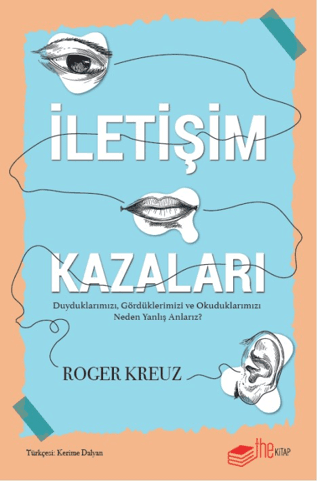 İletişim Kazaları – Duyduklarımızı, Gördüklerimizi ve Okuduklarımızı Neden Yanlış Anlarız? - The Kitap Kitap