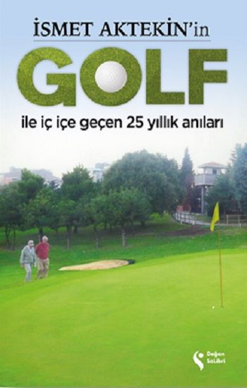 İsmet Aktekin’in Golf İle İç İçe Geçen 25 Yıllık Anıları - Doğan Solibri Yayınları Kitap