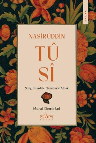 Nasirüddin Tûsî;Sevgi ve Adalet Temelinde Ahlak - Sufi Kitap Kitap