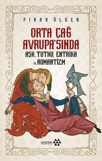 Orta Çağ Avrupa'sında Aşk, Tutku, Entrika ve Romantizm - Yeditepe Yayınevi Kitap