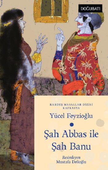 Şah Abbas İle Şah Banu - Kafkasya Masalları - Doğu Batı Çocuk Kitap