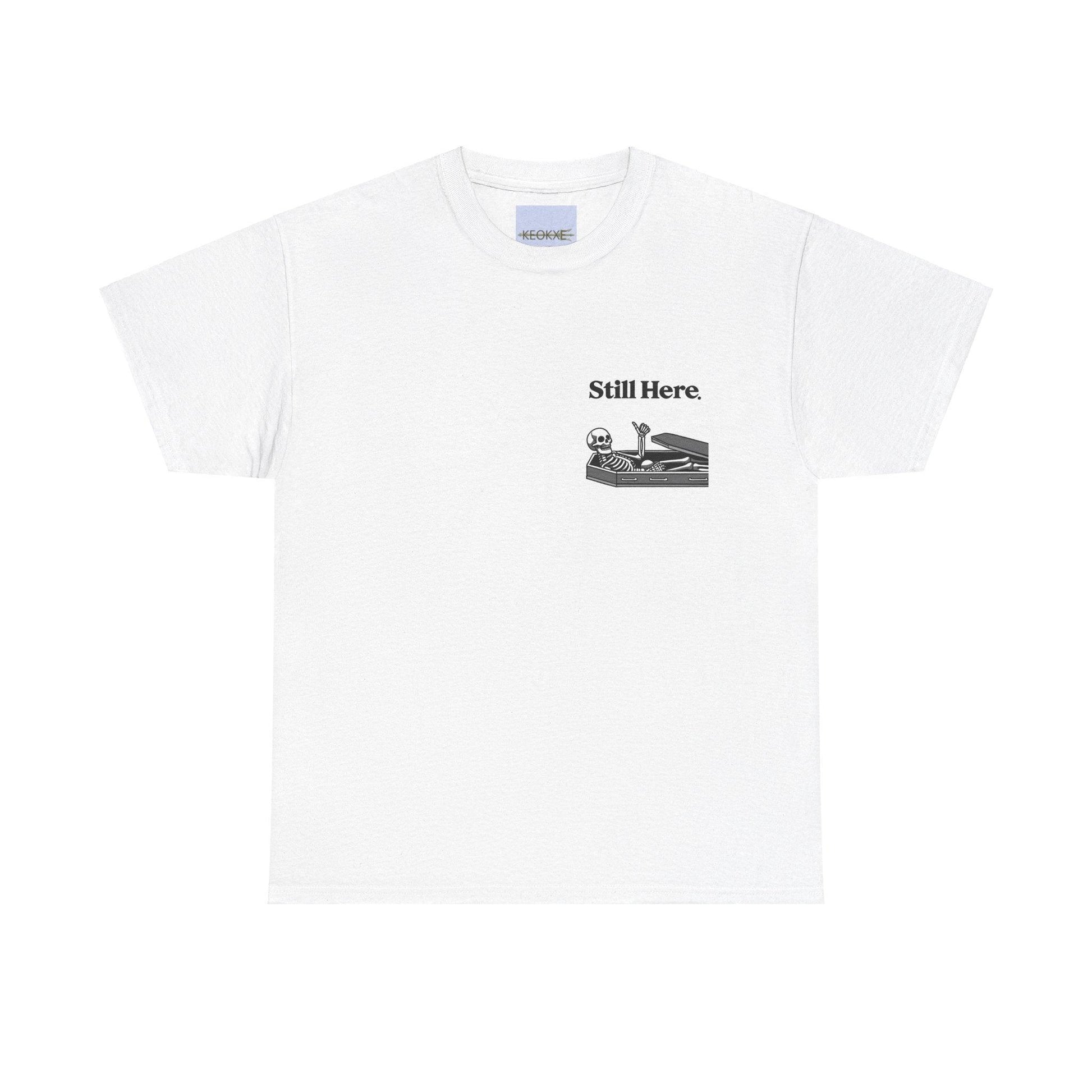 Still Here Skeleton T-Shirt – Funny Resilience Statement Tee - mezetto KEOLIX KEOLIX