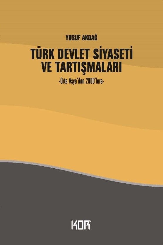 Türk Devlet Siyaseti ve Tartışmaları - Orta Asya’dan 2000’lere- - Kor Kitap Kitap