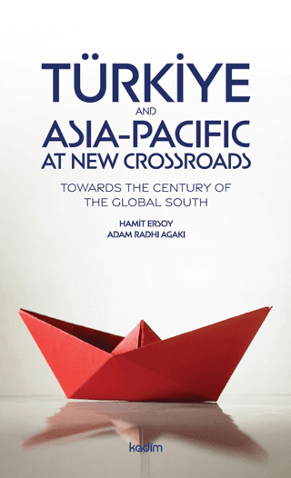 Türkiye and Asia Pacific at New Crossroads;Towards The Century of The Global South - Kadim Yayınları Kitap