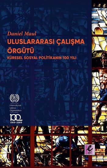 Uluslararası Çalışma Örgütü  Küresel Sosyal Politikanın 100 Yılı - Efil Yayınevi Kitap