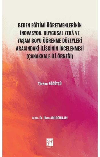Beden Eğitimi Öğretmenlerinin İnovasyon, Duygusal Zeka ve Yaşam Boyu Öğrenme Düzeyleri Arasındaki İlişkinin İncelenmesi - Gazi Kitabevi Kitap