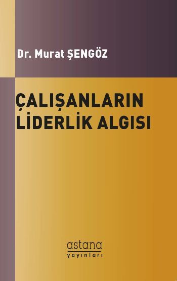 Çalışanların Liderlik Algısı - Astana Yayınları Kitap