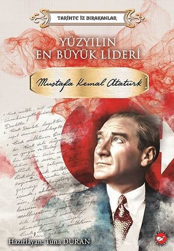 Yüzyılın En Büyük Lideri: Mustafa Kemal Atatürk-Tarihte İz Bırakanlar - Beyaz Balina Yayınları Kitap