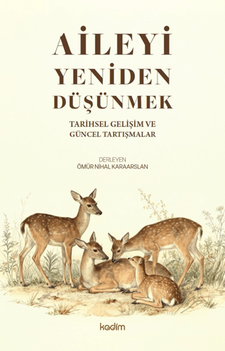Aileyi Yeniden Düşünmek;Tarihsel Gelişim ve Güncel Tartışmalar - Kadim Yayınları Kitap