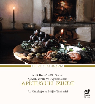 Apicius’un İzinde - Antik Roma’da Bir Gurme: Çeviri, Yorum ve Uygulamalarla - Sakin Kitap Kitap
