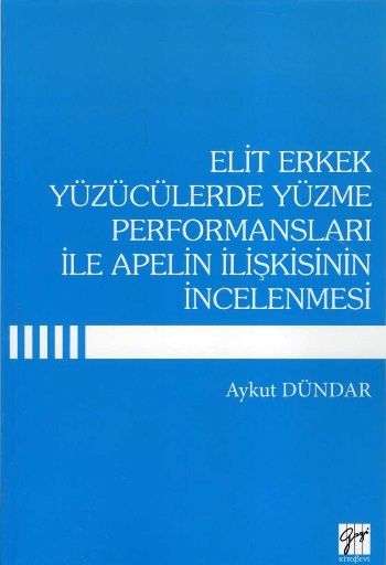 Elit Erkek Yüzücülerde Yüzme Performansları ile Apelin İlişkisinin İncelenmesi - Gazi Kitabevi Kitap