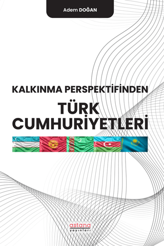Kalkınma Perspektifinden Türk Cumhuriyetleri - Astana Yayınları Kitap