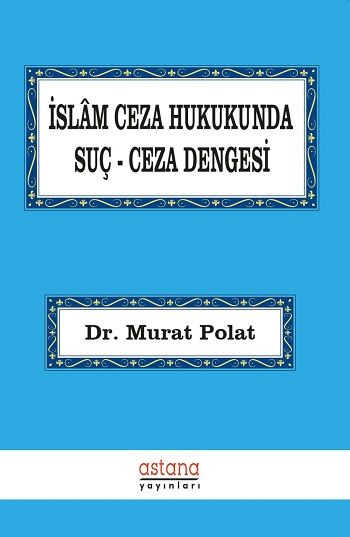 İslam Ceza Hukukunda Suç Ceza Dengesi - Astana Yayınları Kitap