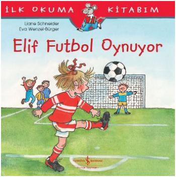 Elif Futbol Oynuyor - İlk Okuma Kitabım - İş Bankası Kültür Yayınları Kitap