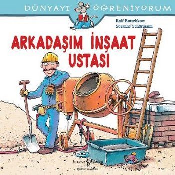 Dünyayı Öğreniyorum - Arkadaşım İnşaat Ustası - İş Bankası Kültür Yayınları Kitap