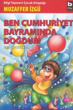Ben Cumhuriyet Bayramında Doğdum - Ben Çocukken 5 - Bilgi Yayınevi Çocuk Kitap
