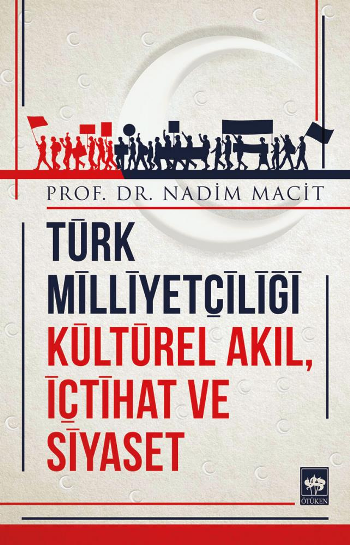 Türk Milliyetçiliği Kültürel Akıl, İçtihat ve Siyaset - Ötüken Neşriyat Kitap