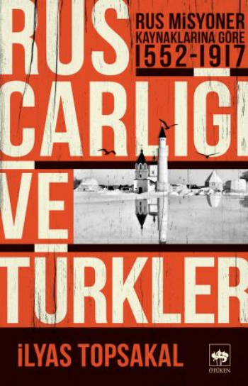 Rus Çarlığı ve Türkler - Rus Misyoner Kaynaklarına Göre 1552-1917 - Ötüken Neşriyat Kitap