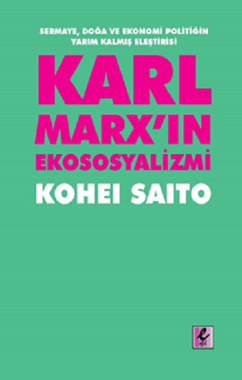 Karl Marx'ın Ekososyalizmi - Sermaye, Doğa ve Ekonomi Politiğin Yarım Kalmış Eleştirisi - Efil Yayınevi Kitap