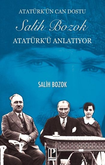 Atatürk’ün Can Dostu Salih Bozok Atatürk’ü Anlatıyor - Pozitif Yayınları Kitap