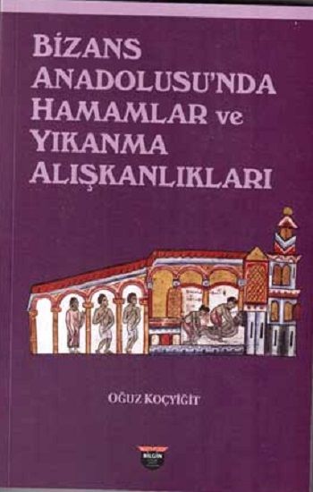 Bizans Anadolusu'nda Hamamlar ve Yıkanma Alışkanlıkları - Bilgin Kültür Sanat Kitap