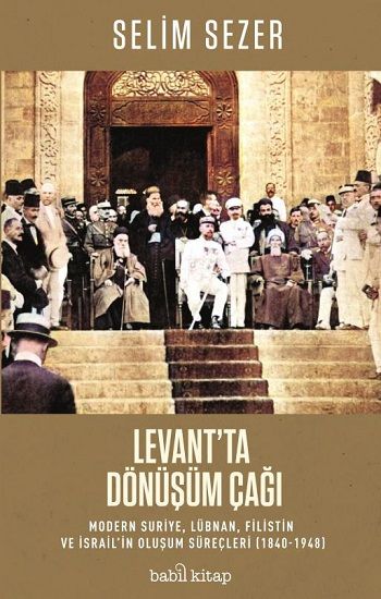 Levant’ta Dönüşüm Çağı – Modern Suriye, Lübnan, Filistin ve İsrail’in Oluşum Süreçleri (1840-1948) - Babil Kitap Kitap