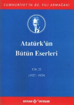 Atatürk'ün Bütün Eserleri Cilt: 22 (1927 - 1929) - Kaynak Yayınları Kitap