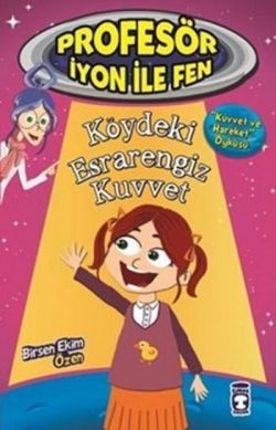 Profesör İyon İle Fen : Köydeki Esrarengiz Kuvvet - Timaş Çocuk Kitap